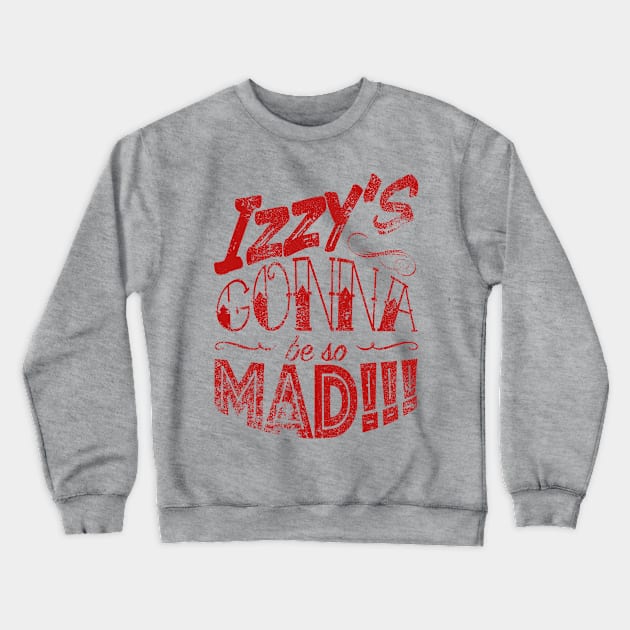 Izzy's Gonna Be So Mad!!! Crewneck Sweatshirt by AVOOCADOO